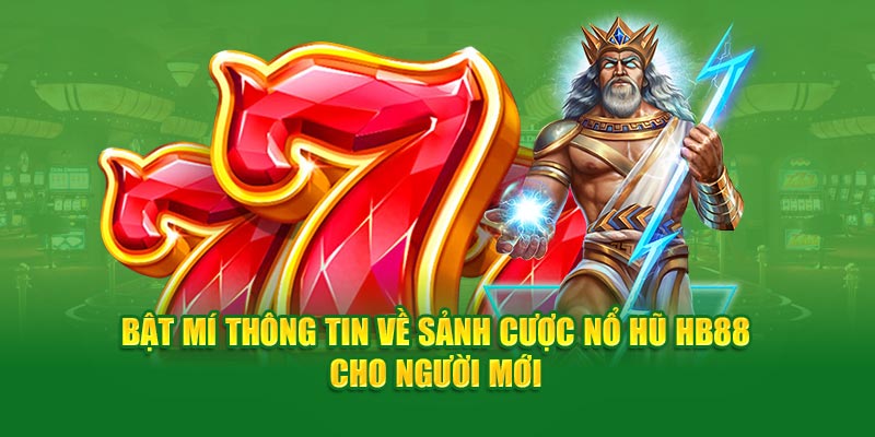 Bật Mí Thông Tin Về Sảnh Cược Nổ Hũ HB88 Cho Người Mới