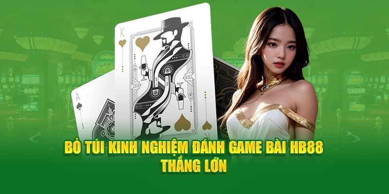 Bỏ túi kinh nghiệm đánh game bài HB88 thắng lớn