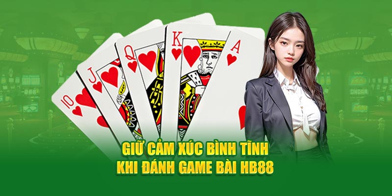 Giữ cảm xúc bình tĩnh khi đánh game bài HB88