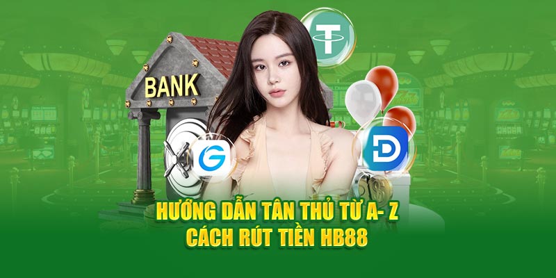 Hướng Dẫn Tân Thủ Từ A- Z Cách Rút Tiền HB88