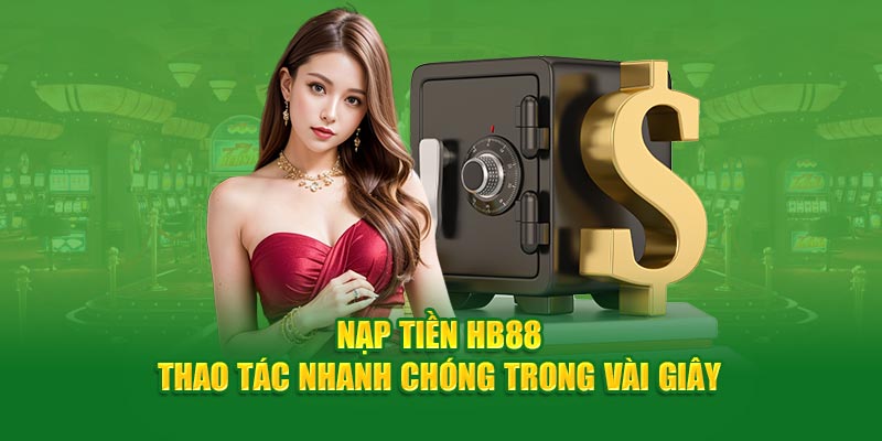 Nạp Tiền HB88 - Thao Tác Nhanh Chóng Trong Vài Giây 