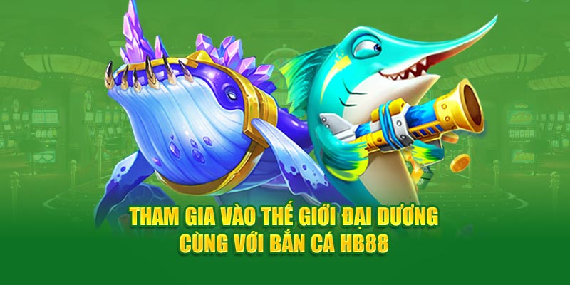 Tham Gia Vào Thế Giới Đại Dương Cùng Với Bắn Cá HB88